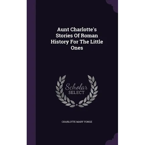Aunt Charlotte's Stories Of Roman History For The Little Ones