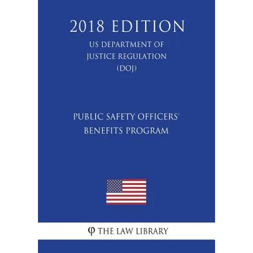 Public Safety Officers' Benefits Program (US Department of Justice Regulation) (DOJ) (2018 Edition)
