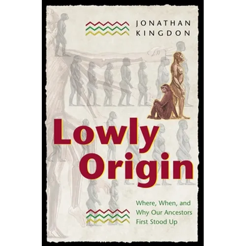 Lowly Origin: Where, When, and Why Our Ancestors First Stood Up
