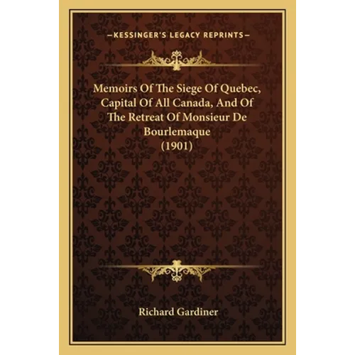 Memoirs Of The Siege Of Quebec, Capital Of All Canada, And Of The Retreat Of Monsieur De Bourlemaque (1901)