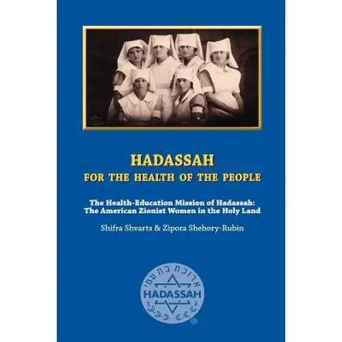 Hadassah for the Health of The People: The Health Education Mission of Hadassah - The American Zionist Women in the Holy Land