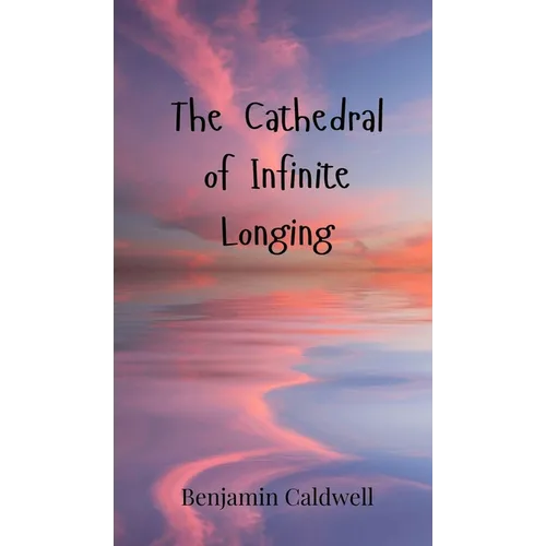 The Cathedral of Infinite Longing - Hardcover