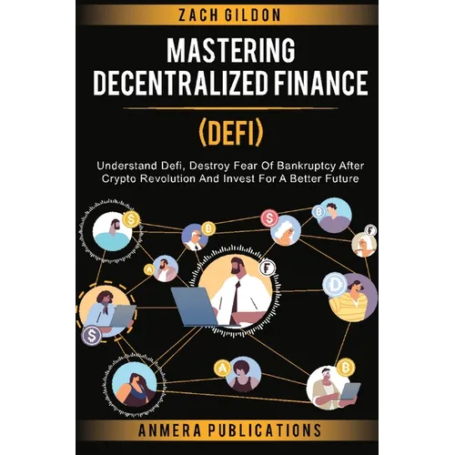 Mastering Decentralized Finance (DeFi): Understand Defi, Destroy Fear of Bankruptcy after Crypto Revolution and Invest for a Better Future