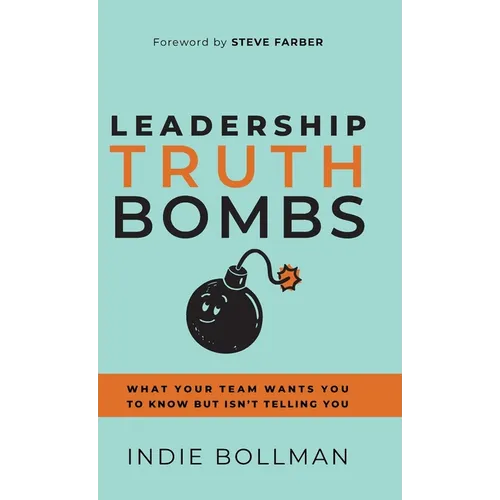 Leadership Truth Bombs: What Your Team Wants You to Know but Isn't Telling You