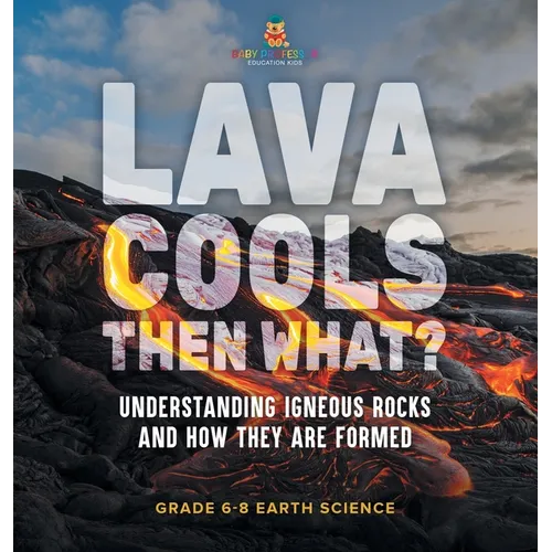 Lava Cools Then What? Understanding Igneous Rocks and How They Are Formed Grade 6-8 Earth Science