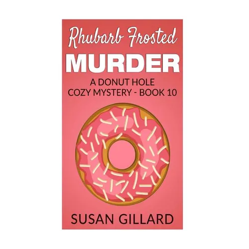 Rhubarb Frosted Murder: A Donut Hole Cozy Mystery - Book 10