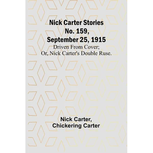 Nick Carter Stories No. 159, September 25, 1915: Driven from cover; or, Nick Carter's double ruse.