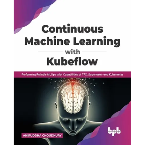 Continuous Machine Learning with Kubeflow: Performing Reliable Mlops with Capabilities of Tfx, Sagemaker and Kubernetes