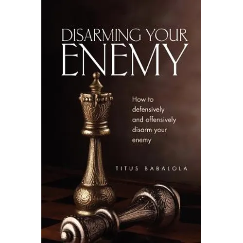 Disarming Your Enemy: How to Defensively and Offensively Disarm Your Enemy