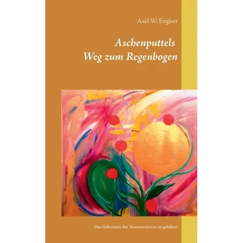 Aschenputtels Weg zum Regenbogen: Aschenputtels Geheimnis des Kornsortierens ist gelüftet!