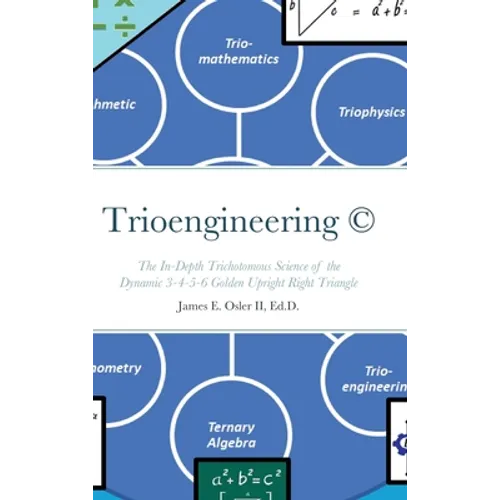 Trioengineering (TM) (c): The In-Depth Trichotomous Science of the Dynamic 3-4-5-6 Golden Upright Right Triangle for Innovative Problem-Solving