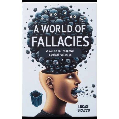 A World of Fallacies: A Guide to Informal Logical Fallacies