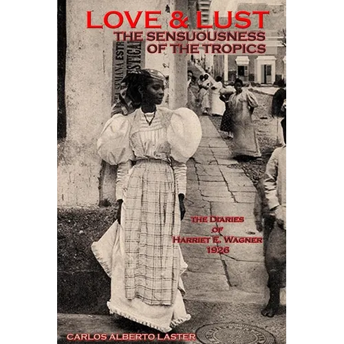 LOVE AND LUST The Sensuousness of The Tropics: The Diaries of Harriet E. Wagner