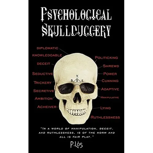 Psychological Skullduggery: In a World of Manipulation, Deceit, and Ruthlessness, Is of the Norm and All Is Fair Play.