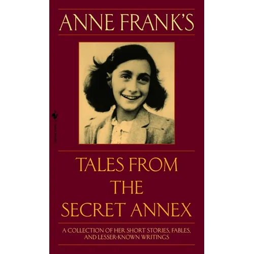 Anne Frank's Tales from the Secret Annex: A Collection of Her Short Stories, Fables, and Lesser-Known Writings, Revised Edition