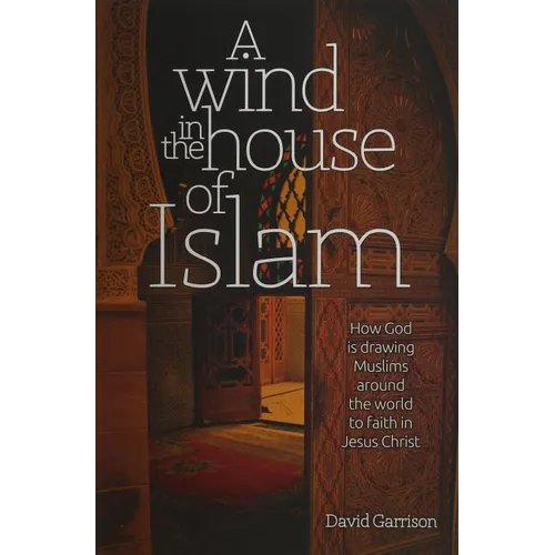 A Wind in the House of Islam: How God Is Drawing Muslims Around the World to Faith in Jesus Christ