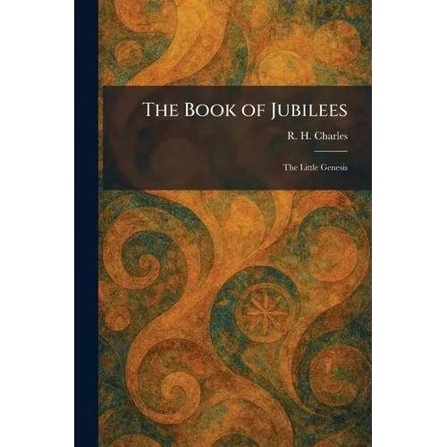 The Book of Jubilees: The Little Genesis