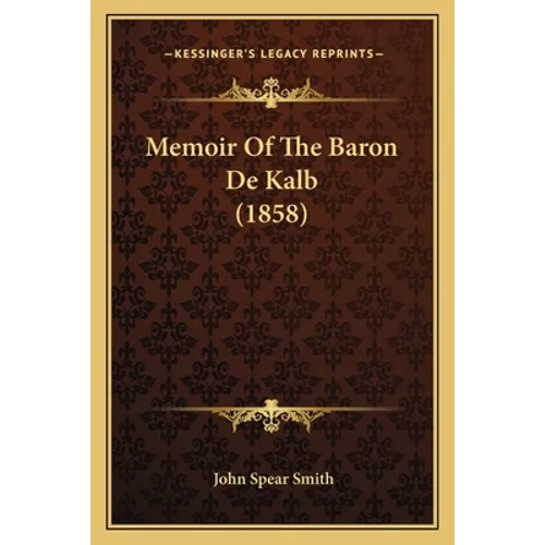 Memoir Of The Baron De Kalb (1858)