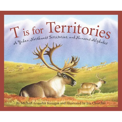 T Is for Territories: A Yukon, Northwest Territories, and Nunavut Alphabet