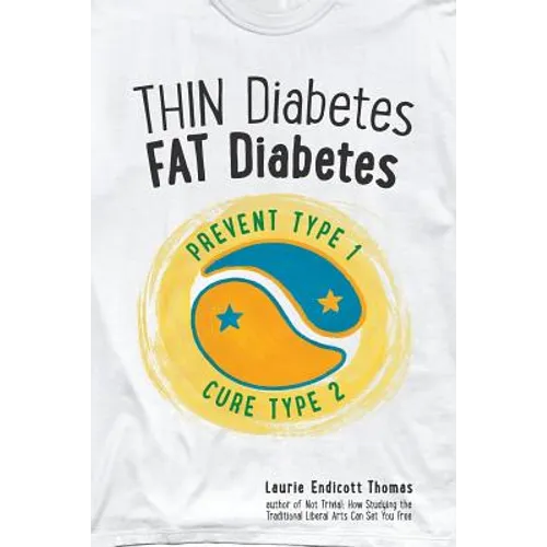 Thin Diabetes, Fat Diabetes: Prevent Type 1 and Cure Type 2