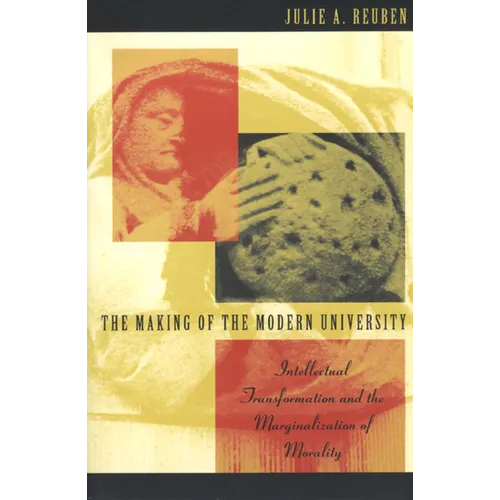 The Making of the Modern University: Intellectual Transformation and the Marginalization of Morality