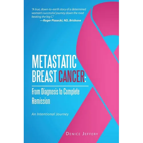 Metastatic Breast Cancer: From Diagnosis to Complete Remission: An Intentional Journey