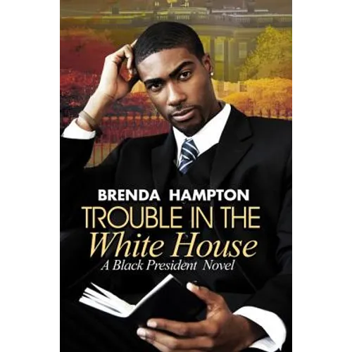 Trouble in the White House: A Black President Novel