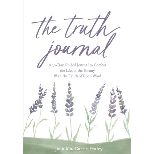 The Truth Journal: A 30-Day Guided Journal to Combat the Lies of the Enemy With the Truth of God's Word