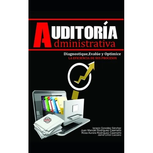 Auditoría Administrativa: Diagnostique, evalué y optimice la eficiencia de sus procesos
