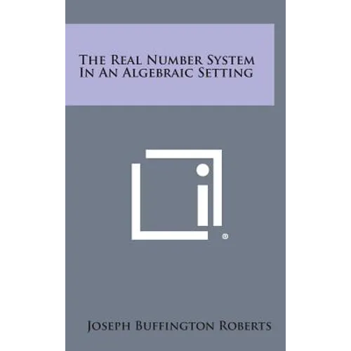 The Real Number System in an Algebraic Setting