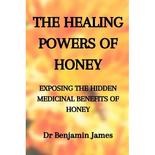 Medicinal Herbs: THE HEALING POWERS OF HONEY: EXPOSING THE HIDDEN MEDICINAL BENEFITS OF HONEY: Health Benefits of Honey for Immune Defense: The only h