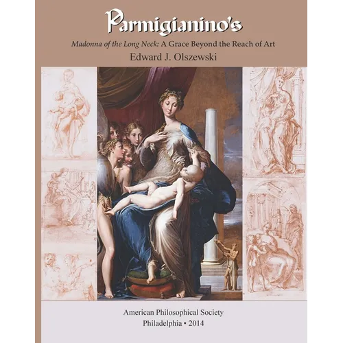 Parmigianino's Madonna of the Long Neck: A Grace Beyond the Reach of Art, Memoirs, American Philosophical Society (Vol. 269)