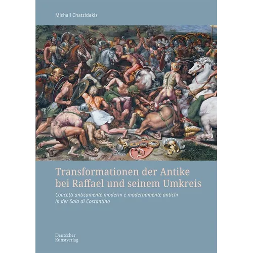 Transformationen Der Antike Bei Raffael Und Seinem Umkreis: Concetti Anticamente Moderni E Modernamente Antichi in Der Sala Di Costantino