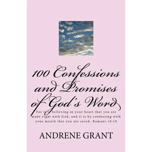 100 Confessions and Promises of God's word: For it is believing in your heart that you are made right with God, and it is by confessing with your mout
