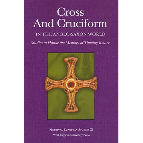 Cross and Cruciform in the Anglo-Saxon World: Studies to Honor the Memory of Timothy Reuter