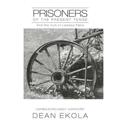 Prisoners of the Present Tense: And the Cult of Laissez-Faire