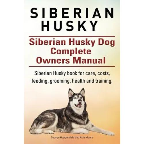 Siberian Husky. Siberian Husky Dog Complete Owners Manual. Siberian Husky book for care, costs, feeding, grooming, health and training.