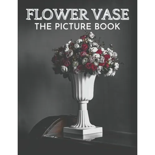 Flower Vase: The Picture Book of Beautiful Flower Vase Great Gift for Dementia, Seniors, Alzheimer & Parkinson.