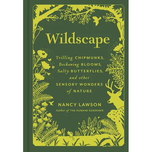 Wildscape: Trilling Chipmunks, Beckoning Blooms, Salty Butterflies, and Other Sensory Wonders of Nature