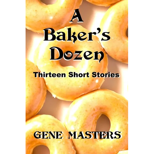 A Baker's Dozen: Thirteen Short Stories