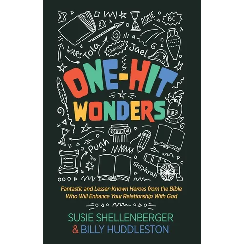 One-Hit Wonders: Fantastic and Lesser-Known Heroes from the Bible Who Will Enhance Your Relationship With God