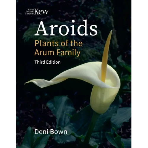 Aroids: Plants of the Arum Family, Third Edition