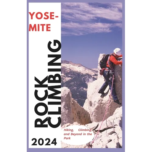 Yosemite Climbing Guide 2024: Hiking, Climbing and Beyond in the Park