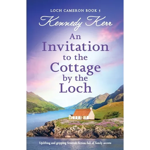 An Invitation to the Cottage by the Loch: Uplifting and gripping Scottish fiction full of family secrets