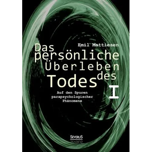 Das persönliche Überleben des Todes, Bd. 1: Auf den Spuren parapsychologischer Phänomene