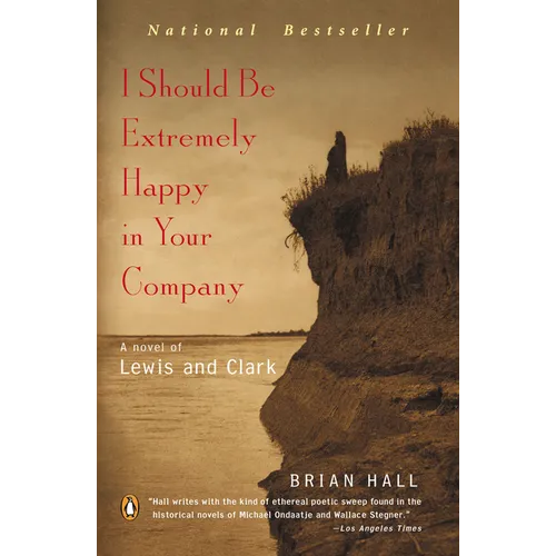 I Should Be Extremely Happy in Your Company: A Novel of Lewis and Clark
