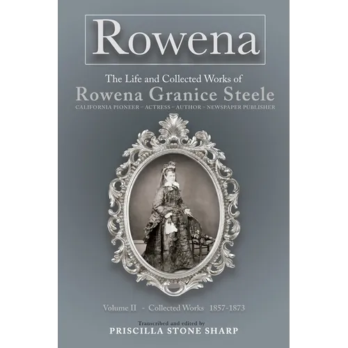 Rowena--The Life and Collected Works of Rowena Granice Steele - Volume II--Collected Works 1857-1873