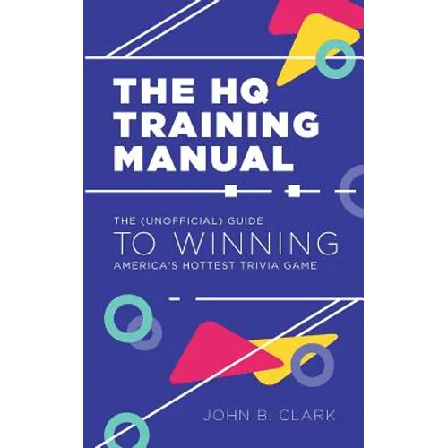 The HQ Training Manual: The (Unofficial) Guide to Winning America's Hottest Trivia Game