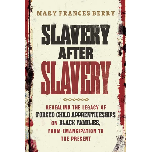 Slavery After Slavery: Revealing the Legacy of Forced Child Apprenticeships on Black Families, from Emancipation to the Present