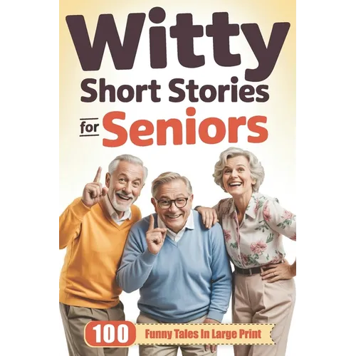Witty Short Stories for Seniors: 100 Funny Tales in Large Print to Entertain, Amuse, and Brighten Your Day - A Hilarious, Heartwarming Gift for Older